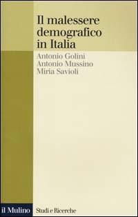Il malessere demografico in Italia. Una ricerca sui comuni italiani - Antonio Golini,Antonio Mussino,Miria Savioli - copertina