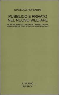 Pubblico e privato nel nuovo welfare. La regolamentazione delle organizzazioni non lucrative e dei servizi di utilità sociale - Gianluca Fiorentini - copertina