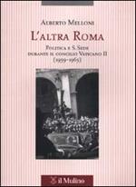 L' altra Roma. Politica e S. Sede durante il Concilio Vaticano II (1959-1965)