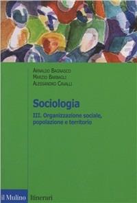 Sociologia. Vol. 3: Organizzazione sociale, popolazione e territorio. - Arnaldo Bagnasco,Marzio Barbagli,Alessandro Cavalli - copertina