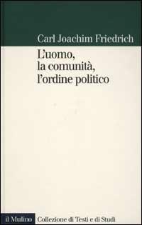 L' uomo, la comunità, l'ordine politico - Carl J. Friedrich - copertina