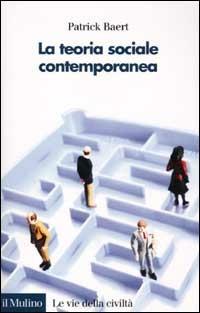 La teoria sociale contemporanea - Patrick Baert - copertina