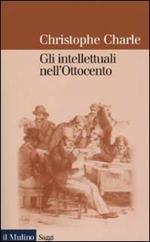 Gli intellettuali nell'Ottocento. Saggio di storia comparata europea