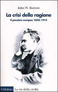 La crisi della ragione. Il pensiero europeo 1848-1914 - John W. Burrow - copertina