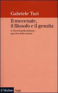 Il mecenate, il filosofo e il gesuita. L'«Enciclopedia italiana», specchio della nazione - Gabriele Turi - copertina