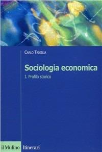 Sociologia economica. Vol. 1: Profilo storico. - Carlo Trigilia - copertina
