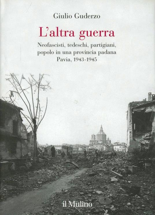 L' altra guerra. Neofascisti, tedeschi, partigiani, popolo in una provincia padana. Pavia 1943-1945 - Giulio Guderzo - copertina