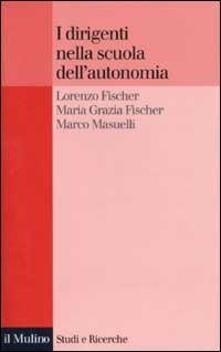 I dirigenti nella scuola dell'autonomia - Lorenzo Fischer,M. Grazia Fischer,Marco Masuelli - copertina