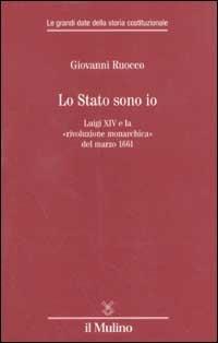Lo stato sono io. Luigi XIV e la «rivoluzione monarchica» del marzo 1661 - Giovanni Ruocco - copertina