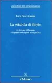 La sciabola di Sieyès. Le giornate di brumaio e la genesi del regime bonapartista - Luca Scuccimarra - copertina