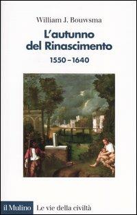 L' autunno del Rinascimento (1550-1640) - William J. Bouwsma - copertina
