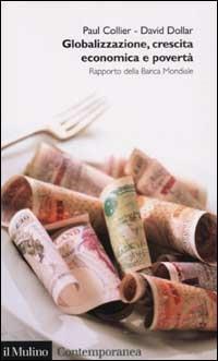 Globalizzazione, crescita economica e povertà. Rapporto della Banca Mondiale - Paul Collier,David Dollar - copertina
