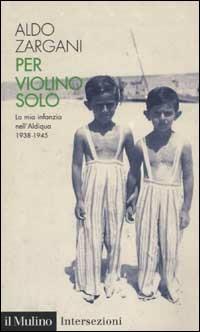 Per violino solo. La mia infanzia nell'aldiqua (1938-1945) - Aldo Zargani - copertina
