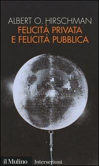 Felicità privata e felicità pubblica - Albert O. Hirschman - copertina