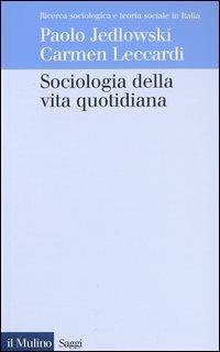 Sociologia della vita quotidiana - Paolo Jedlowski,Carmen Leccardi - copertina