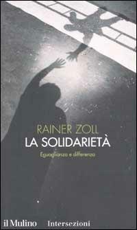 La solidarietà. Eguaglianza e differenza - Rainer Zoll - copertina