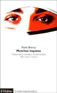 Moschee inquiete. Tradizionalisti, innovatori, fondamentalisti nella cultura islamica - Paolo Branca - copertina