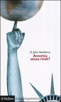 America senza rivali? - John G. Ikenberry - copertina