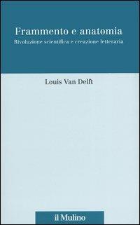 Frammento e anatomia. Rivoluzione scientifica e creazione letteraria - Louis Van Delft - copertina