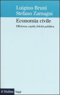 Economia civile. Efficienza, equità, felicità pubblica - Luigino Bruni,Stefano Zamagni - copertina