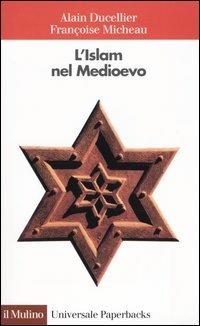 L'Islam nel Medioevo - Alain Ducellier,Françoise Micheau - copertina