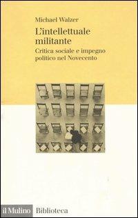 L' intellettuale militante. Critica sociale e impegno politico nel Novecento - Michael Walzer - copertina