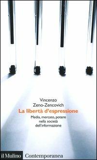 La libertà d'espressione. Media, mercato, potere nella società dell'informazione - Vincenzo Zeno Zencovich - copertina