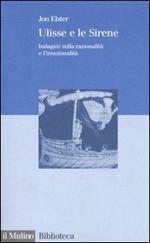 Ulisse e le sirene. Indagini sulla razionalità e l'irrazionalità