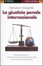 La giustizia penale internazionale. Perché non restino impuniti genocidi, crimini di guerra e contro l'umanità