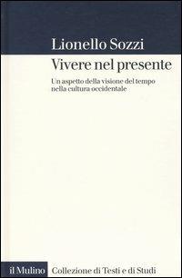 Vivere nel presente. Un aspetto della visione del tempo nella cultura occidentale - Lionello Sozzi - copertina