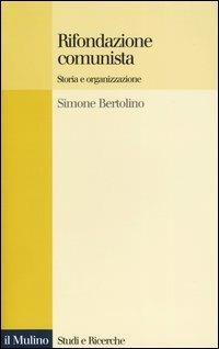 Rifondazione comunista. Storia e organizzazione - Simone Bertolino - copertina