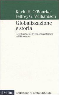 Globalizzazione e storia. L'evoluzione dell'economia atlantica nell'Ottocento - Kevin H. O'Rourke,Jeffrey G. Williamson - copertina