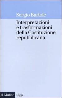 Interpretazioni e trasformazioni della Costituzione repubblicana - Sergio Bartole - copertina