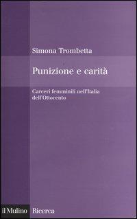 Punizione e carità. Carceri femminili nell'Italia dell'Ottocento - Simona Trombetta - copertina