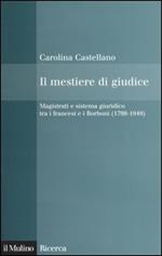 Il mestiere di giudice. Magistrati e sistema giuridico tra i francesi e i Borboni (1799-1848)