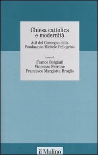 Chiesa cattolica e modernità. Atti del Convegno della Fondazione Michele Pelligrino (Torino, 6 febbraio 2004) - copertina