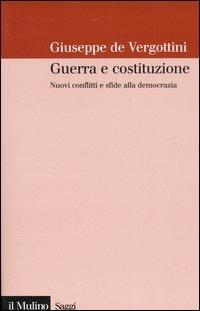 Guerra e costituzione. Nuovi conflitti e sfide alla democrazia - Giuseppe De Vergottini - copertina