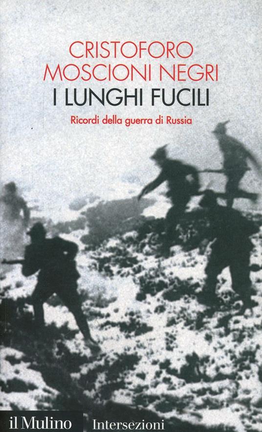 I lunghi fucili. Ricordi della guerra di Russia - Cristoforo Moscioni Negri - copertina