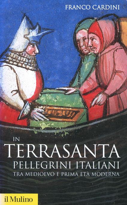 In Terrasanta. Pellegrini italiani dal Medioevo e prima età moderna - Franco Cardini - copertina