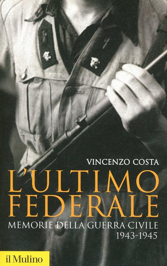 L' ultimo federale. Memorie della guerra civile (1943-1945) - Vincenzo Costa - copertina