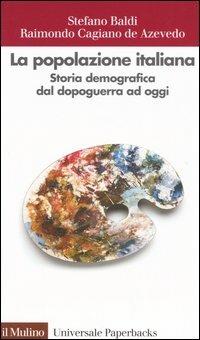 La popolazione italiana. Storia demografica dal dopoguerra ad oggi - Stefano Baldi,Raimondo Cagiano de Azevedo - copertina
