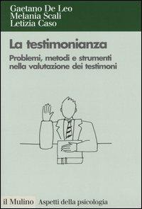 La testimonianza. Problemi, metodi e strumenti nella valutazione dei testimoni - Gaetano De Leo,Melania Scali,Letizia Caso - copertina