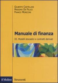 Manuale di finanza. Vol. 3: Modelli stocastici e contratti derivati - Gilberto Castellani,Massimo De Felice,Franco Moriconi - copertina