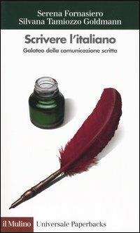 Scrivere l'italiano. Galateo della comunicazione scritta - Serena Fornasiero,Silvana Tamiozzo Goldmann - copertina