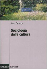Sociologia della cultura - Wendy Griswold - copertina