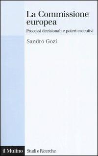 La Commissione europea. Processi decisionali e poteri esecutivi - Sandro Gozi - copertina