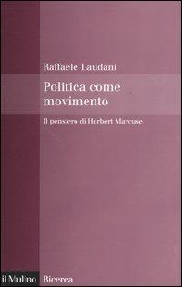 Politica come movimento. Il pensiero di Herbert Marcuse - Raffaele Laudani - copertina