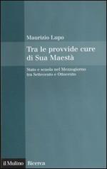 Tra le provvide cure di Sua Maestà. Stato e scuola nel Mezzogiorno tra Settecento e Ottocento