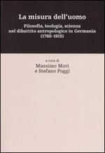 La misura dell'uomo. Filosofia, teologia, sceinza nel dibattito antropologico in Germania (1760-1915)