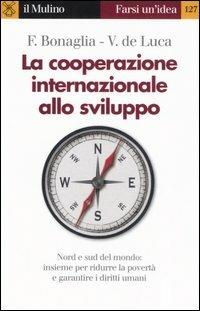 La cooperazione internazionale allo sviluppo - Federico Bonaglia,Vincenzo De Luca - copertina